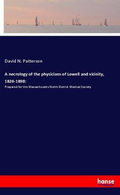 A necrology of the physicians of Lowell and vicinity, 1826-1898: - Patterson, David N.