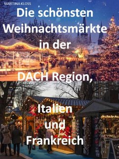 Die schönsten Weihnachtsmärkte in der Schweiz, Deutschland, Frankreich, Italien und Österreich (eBook, ePUB) - Kloss, Martina