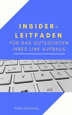 Insider-Leitfaden für das Outsourcen Ihres Link Aufbaus (eBook, ePUB) - Sternberg, Andre