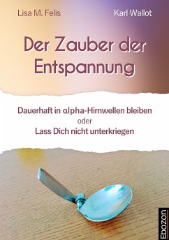 Der Zauber der Entspannung (eBook, PDF) - Felis, Lisa M.; Wallot, Karl