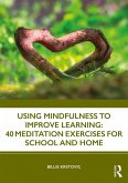 Using Mindfulness to Improve Learning: 40 Meditation Exercises for School and Home (eBook, PDF)