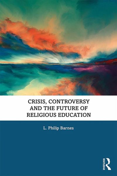 Crisis, Controversy and the Future of Religious Education (eBook, PDF) Crisis, Controversy and the Future of Religious Education (eBook, PDF)