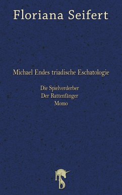 Michael Endes triadische Eschatologie. Die Spielverderber, Der Rattenfänger. Momo - Seifert, Floriana