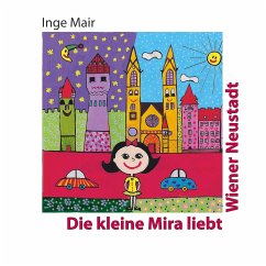 Die kleine Mira liebt Wiener Neustadt - Mair, Inge