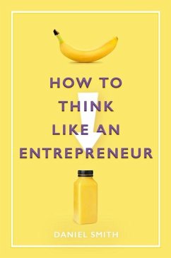 How to Think Like an Entrepreneur - Smith, Daniel