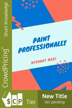 Paint Professionally (eBook, ePUB) - Nishant, Baxi Paint Professionally (eBook, ePUB) - Nishant, Baxi