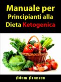 Manuale per Principianti alla Dieta Ketogenica (eBook, ePUB)