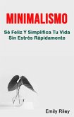 Minimalismo: Sé Feliz Y Simplifica Tu Vida Sin Estrés Rápidamente (eBook, ePUB)