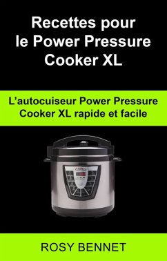 Recettes pour le Power Pressure Cooker XL: L'autocuiseur Power Pressure Cooker XL rapide et facile (eBook, ePUB) - Bennet, Rosy