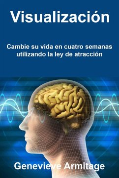 Visualización: Cambie su vida en cuatro semanas utilizando la ley de atracción (eBook, ePUB) - Armitage, Genevieve