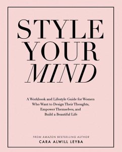 Style Your Mind: A Workbook and Lifestyle Guide For Women Who Want to Design Their Thoughts, Empower Themselves, and Build a Beautiful - Alwill Leyba, Cara
