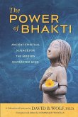 The Power of Bhakti: Ancient Spiritual Science for the Modern Distracted Mind- A Collection of Lectures by David B. Wolf, PH.D.