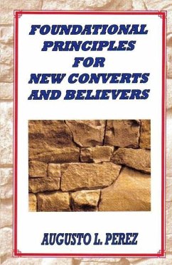 Foundational Principles for New Converts and Believers - Perez, Augusto L.