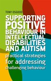 Supporting Positive Behaviour in Intellectual Disabilities and Autism: Practical Strategies for Addressing Challenging Behaviour
