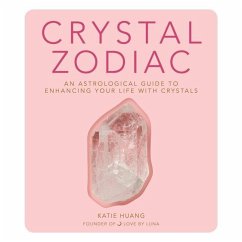 Crystal Zodiac: An Astrological Guide to Enhancing Your Life with Crystals - Huang, Katie