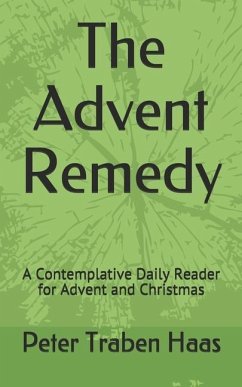 The Advent Remedy: A Contemplative Daily Reader for Advent and Christmas - Haas, Peter Traben