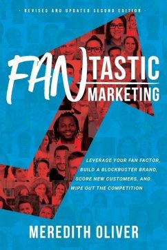 FANtastic Marketing - Revised and Updated Second Edition: Leverage Your Fan Factor, Build a Blockbuster Brand, Score New Customers, and Wipe Out the C - Oliver, Meredith