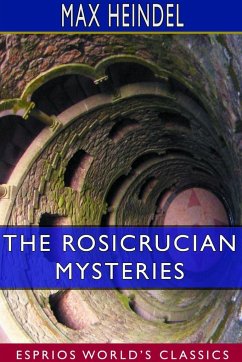 The Rosicrucian Mysteries (Esprios Classics) - Heindel, Max