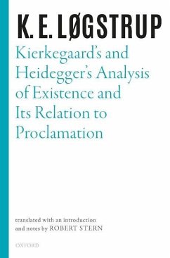 Kierkegaard's and Heidegger's Analysis of Existence and Its Relation to Proclamation - Løgstrup, K E; Bennett, Christopher; Leech, Jessica; Saunders, Joe; Textor, Mark