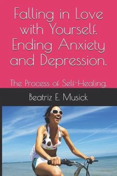 Falling in Love with Yourself. Ending Anxiety and Depression.: Self help workbook - Musick, Beatriz E.