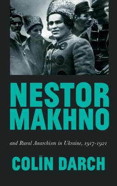 Nestor Makhno and Rural Anarchism in Ukraine, 1917-1921 - Darch, Colin