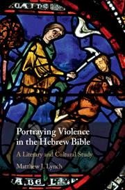 Portraying Violence in the Hebrew Bible - Lynch, Matthew J