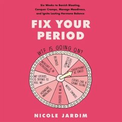 Fix Your Period: Six Weeks to Banish Bloating, Conquer Cramps, Manage Moodiness, and Ignite Lasting Hormone Balance - Jardim, Nicole