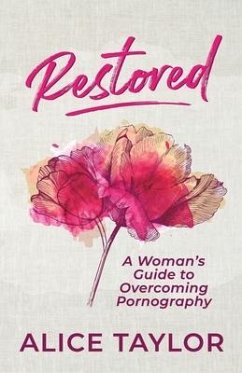 Restored: A Woman's Guide to Overcoming Pornography - Taylor, Alice