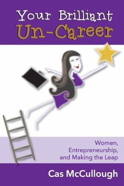 Your Brilliant Un-Career: Women, Entrepreneurship, and Making the Leap - McCullough, Cas