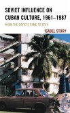 Soviet Influence on Cuban Culture, 1961-1987 (eBook, ePUB) Soviet Influence on Cuban Culture, 1961-1987 (eBook, ePUB)