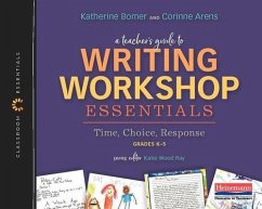 A Teacher's Guide to Writing Workshop Essentials: Time, Choice, Response - Bomer, Katherine; Ray, Katie Wood; Arens, Corinne