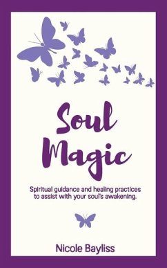 Soul Magic: Spiritual guidance and healing practices to assist with your soul's awakening. - Bayliss, Nicole