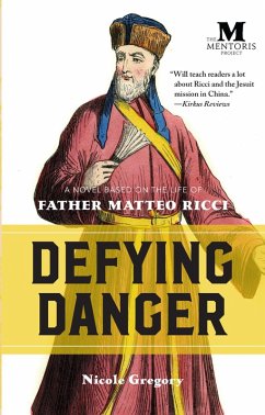 Defying Danger: A Novel Based on the Life of Father Matteo Ricci (eBook, ePUB) - Gregory, Nicole