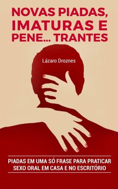 Novas Piadas, Imaturas e Pene...trantes. (SÉRIE: HUMOR EM UMA SÓ FRASE Volume IV, #4) (eBook, ePUB) - Droznes, Lázaro