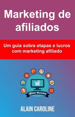 Marketing de afiliados: um guia sobre etapas e lucros com marketing afiliado (eBook, ePUB) - Caroline, Alain