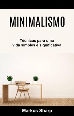 Minimalismo: Técnicas para uma vida simples e significativa (eBook, ePUB) - Sharp, Markus
