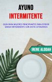 Ayuno Intermitente: Guía Para Mujeres Principiantes Para Perder Grasa Rápidamente Con Dieta Cetogénica (eBook, ePUB) Ayuno Intermitente: Guía Para Mujeres Principiantes Para Perder Grasa Rápidamente Con Dieta Cetogénica (eBook, ePUB)