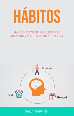 Hábitos: Malos Hábitos Para Superar La Dilación Y Pueden Cambiar Tu Vida (eBook, ePUB) - Harnish, Sally