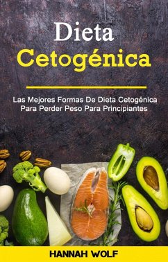 Cover Dieta Cetogénica : Las Mejores Formas De Dieta Cetogénica Para Perder Peso Para Principiantes (eBook, ePUB)