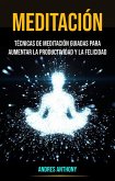 Meditación: Técnicas De Meditación Guiadas Para Aumentar La Productividad Y La Felicidad (eBook, ePUB)