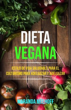 Dieta Vegana: Estilo De Vida Saludable Para El Culturismo Para Adelgazar Y Adelgazar (eBook, ePUB) - Melhoff, Maranda