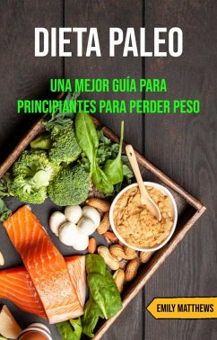 Cover Dieta Paleo: Una Mejor Guía Para Principiantes Para Perder Peso (eBook, ePUB)