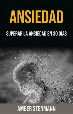 Ansiedad: Superar La Ansiedad En 30 Días (eBook, ePUB) - Stenmann, Amber