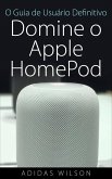 O Guia de Usuário Definitivo: Domine o Apple HomePod (eBook, ePUB)