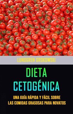 Cover Dieta Cetogénica : Una Guía Rápida Y Fácil Sobre Las Comidas Grasosas Para Novatos (eBook, ePUB)