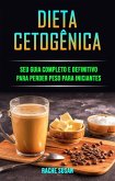 Dieta Cetogênica: Seu Guia Completo E Definitivo Para Perder Peso Para Iniciantes (eBook, ePUB)