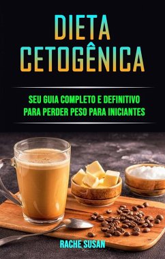 Dieta Cetogênica: Seu Guia Completo E Definitivo Para Perder Peso Para Iniciantes (eBook, ePUB) - Susan, Rache