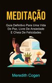 Meditação: Guia Definitivo Para Uma Vida De Paz, Livre De Ansiedade E Cheia De Felicidades (eBook, ePUB)
