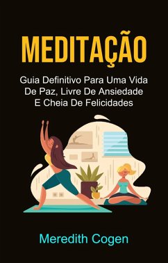 Cover Meditação: Guia Definitivo Para Uma Vida De Paz, Livre De Ansiedade E Cheia De Felicidades (eBook, ePUB)