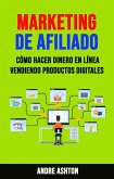 Marketing De Afiliado: Cómo Hacer Dinero En Línea Vendiendo Productos Digitales (eBook, ePUB)